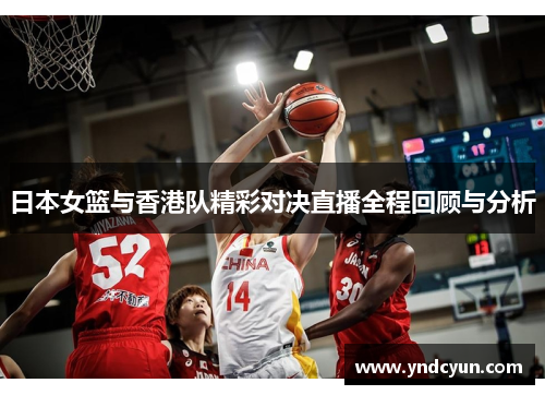 日本女篮与香港队精彩对决直播全程回顾与分析