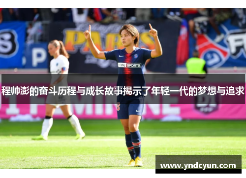 程帅澎的奋斗历程与成长故事揭示了年轻一代的梦想与追求
