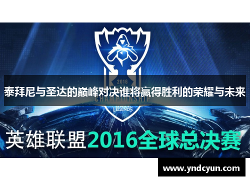 泰拜尼与圣达的巅峰对决谁将赢得胜利的荣耀与未来